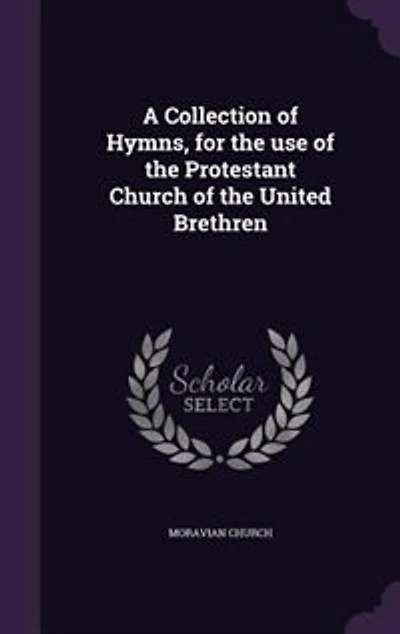 A Collection of Hymns, for the use of the Protestant Church of the United Brethren
