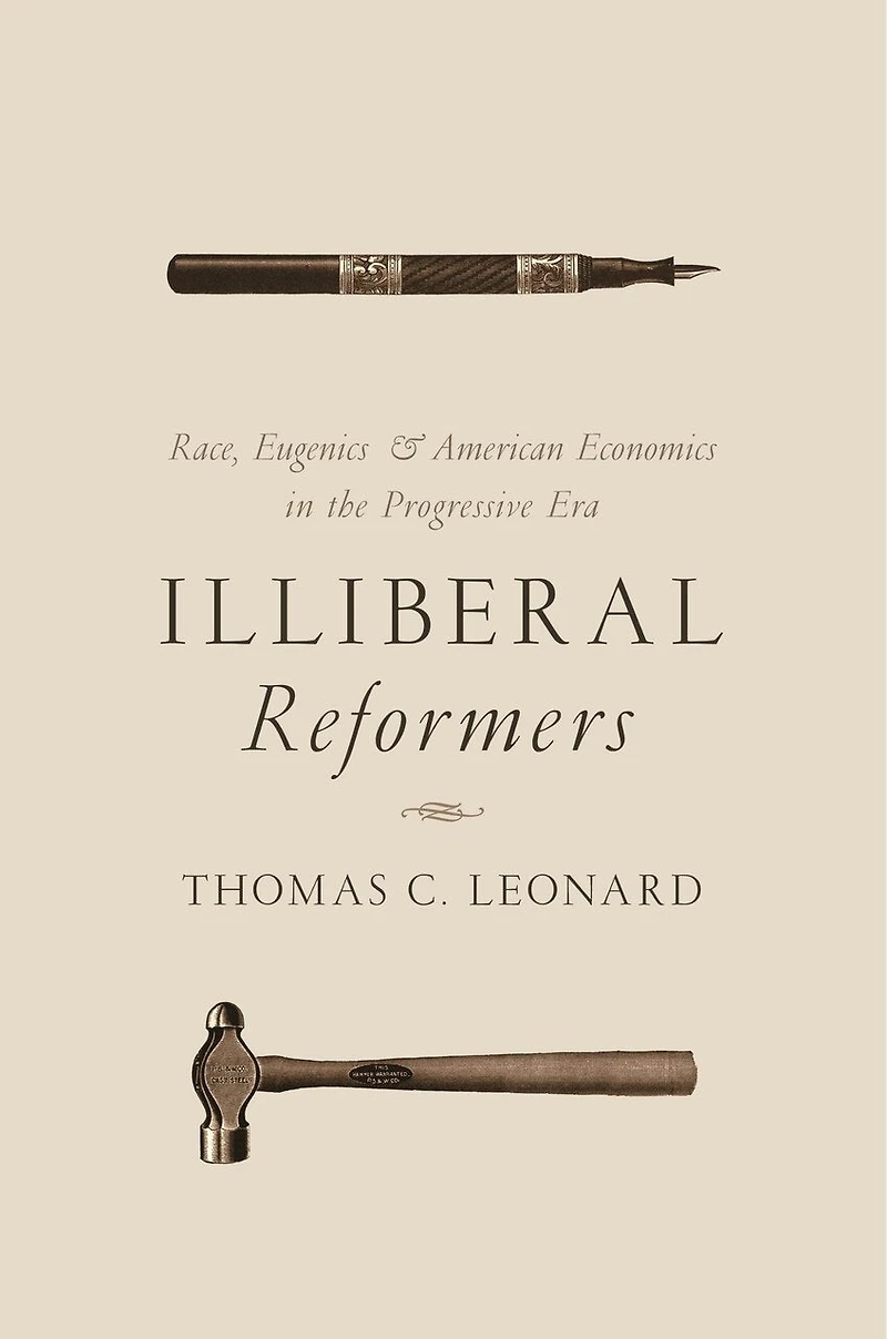 Illiberal Reformers: Race, Eugenics, and American Economics the Progressive Era