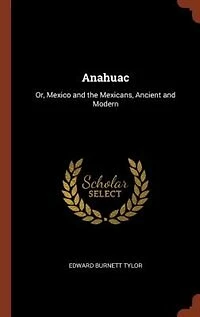 Anahuac: Or, Mexico and the Mexicans, Ancient Modern
