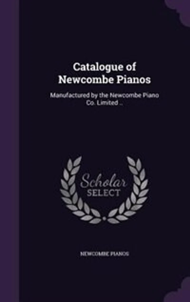 Catalogue of Newcombe Pianos: Manufactured by the Piano Co; Limited (Classic Reprint)