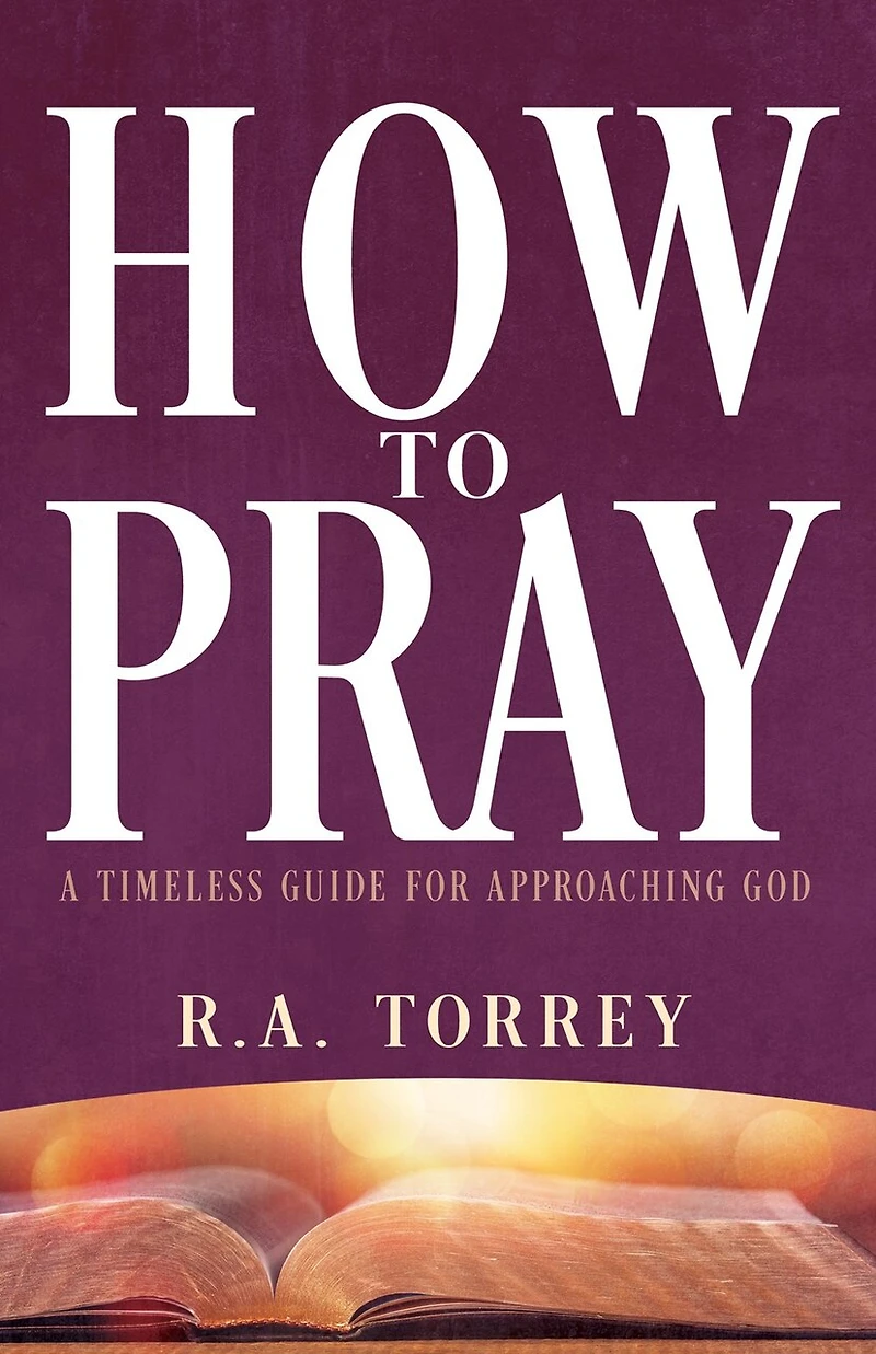 How to Pray: A Timeless Guide for Approaching God