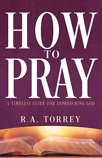 How to Pray: A Timeless Guide for Approaching God