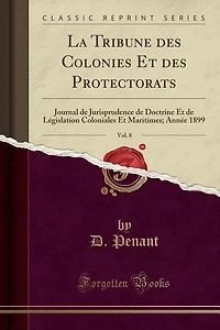 La Tribune des Colonies Et Protectorats, Vol. 8: Journal de Jurisprudence Doctrine Législation Coloniales Maritimes; Année 1899 (Classic