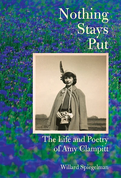 Nothing Stays Put: The Life And Poetry Of Amy Clampitt