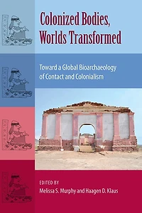 Colonized Bodies, Worlds Transformed: Toward A Global Bioarchaeology Of Contact And Colonialism