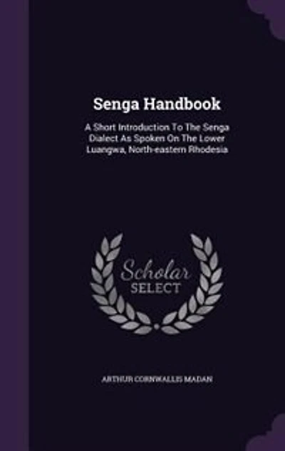Senga Handbook: A Short Introduction To The Dialect As Spoken On Lower Luangwa, North-eastern Rhodesia