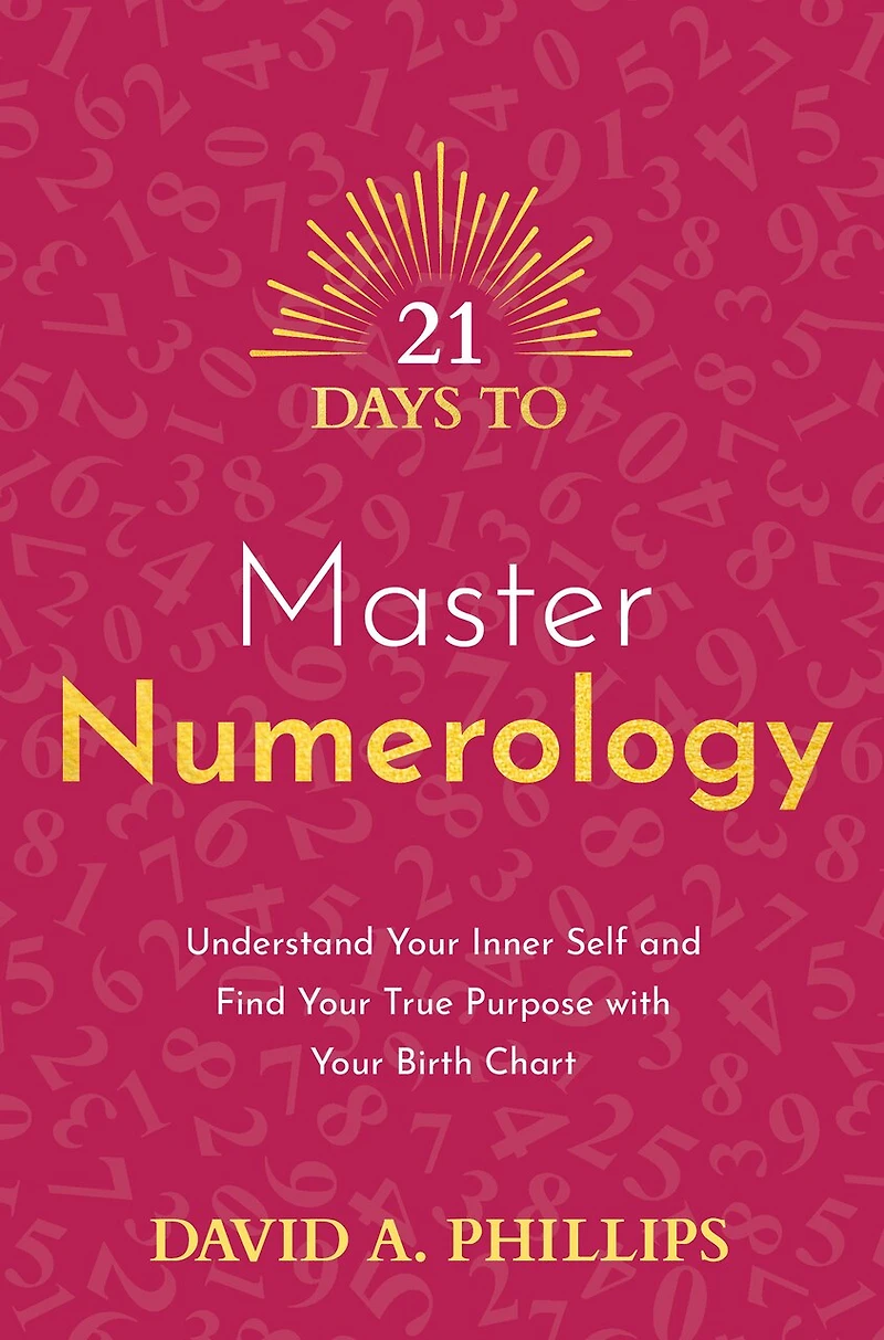 21 Days to Master Numerology: Understand Your Inner Self and Find True Purpose with Birth Chart