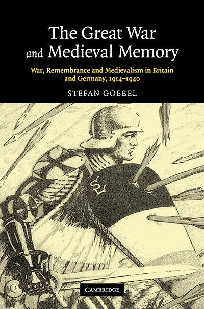 The Great War and Medieval Memory: War, Remembrance Medievalism Britain Germany, 1914–1940
