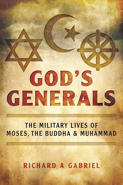 God's Generals: The Military Lives Of Moses, Buddha, And Muhammad