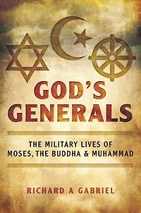 God's Generals: The Military Lives Of Moses, Buddha, And Muhammad