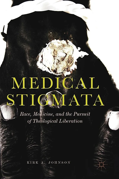 Medical Stigmata: Race, Medicine, And The Pursuit Of Theological Liberation