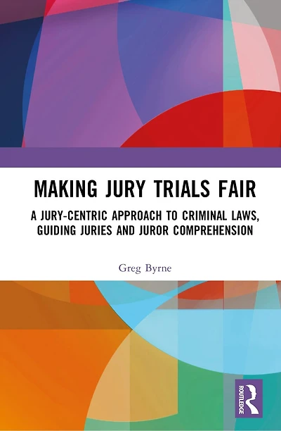 Making Jury Trials Fair: A Jury-centric Approach to Criminal Laws, Guiding Juries and Juror Comprehension