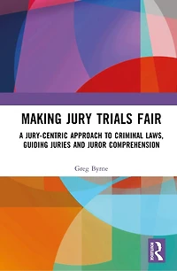 Making Jury Trials Fair: A Jury-centric Approach to Criminal Laws, Guiding Juries and Juror Comprehension