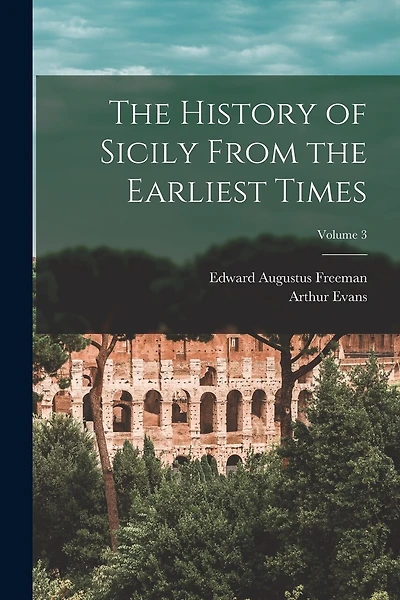 The History of Sicily From the Earliest Times; Volume