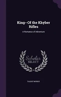 King--Of the Khyber Rifles: A Romance of Adventure