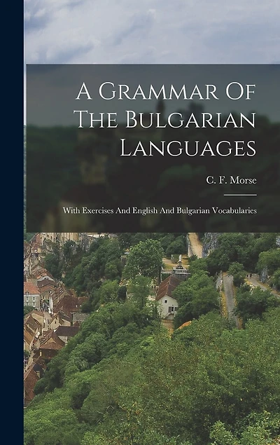 A Grammar Of The Bulgarian Languages: With Exercises And English And Bulgarian Vocabularies