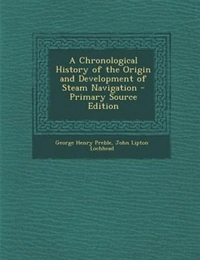 A Chronological History of the Origin and Development of Steam Navigation - Primary Source Edition