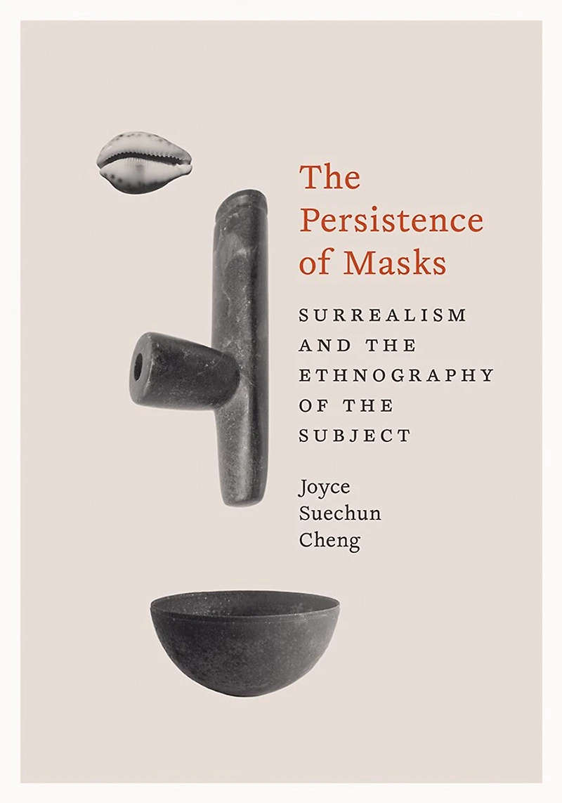 the Persistence of Masks: Surrealism and Ethnography Subject