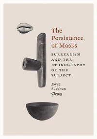 the Persistence of Masks: Surrealism and Ethnography Subject