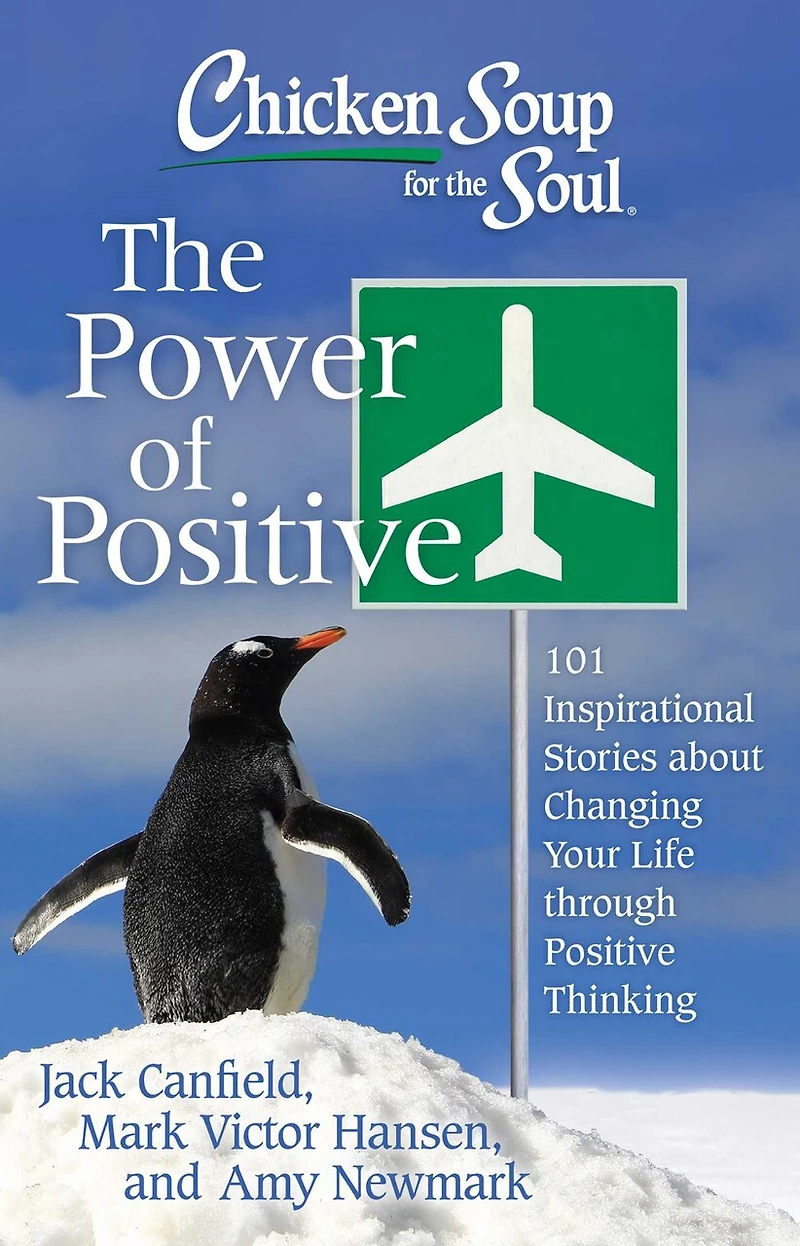 Chicken Soup for The Soul: Power of Positive: 101 Inspirational Stories about Changing Your Life through Positive Thinking