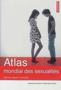 Atlas mondial des sexualités: libertés, plaisirs et interdits