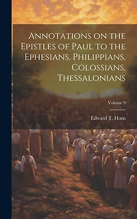 Annotations on the Epistles of Paul to the Ephesians, Philippians, Colossians, Thessalonians; Volume 9