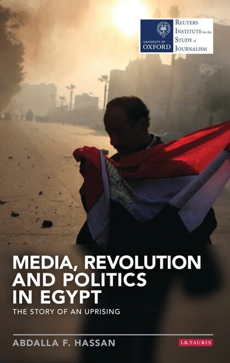 Media, Revolution And Politics Egypt: The Story Of An Uprising