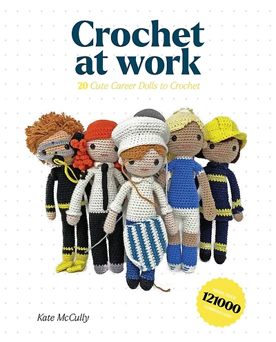 Crochet At Work: 20 Career Dolls To Make And Customize