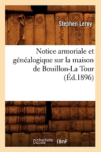 Notice Armoriale Et Généalogique Sur La Maison de Bouillon-La Tour (Éd.1896)