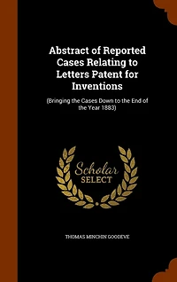 Abstract of Reported Cases Relating to Letters Patent for Inventions: Bringing the Down End Year 1883 (Classic Reprint)