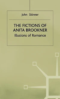 The Fictions Of Anita Brookner: Illusions Romance