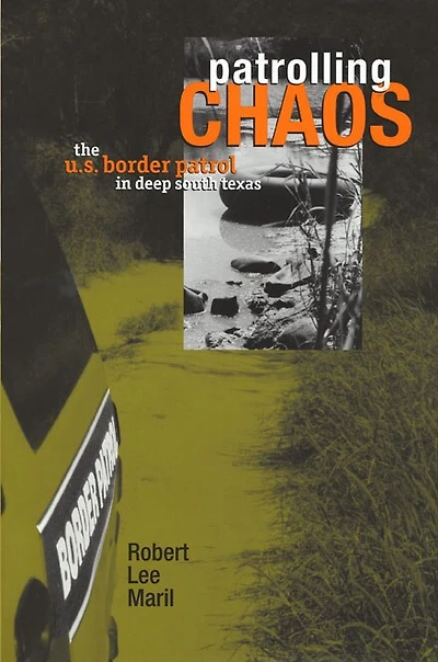 Patrolling Chaos: The U.s. Border Patrol In Deep South Texas