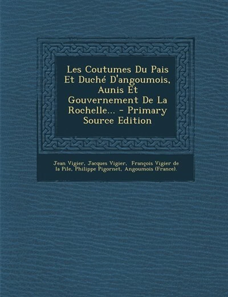 Les Coutumes Du Pais Et Duché D'angoumois, Aunis Gouvernement De La Rochelle... - Primary Source Edition