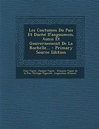 Les Coutumes Du Pais Et Duché D'angoumois, Aunis Gouvernement De La Rochelle... - Primary Source Edition