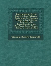 Discernimiento De Los Espíritus Para Gobernar Rectamente Las Acciones Propias Y Otros: Obra Mui Util, Especialmente A Directores Almas...