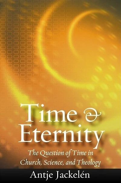 Time & Eternity: The Question Of Time In Church, Science And Theology
