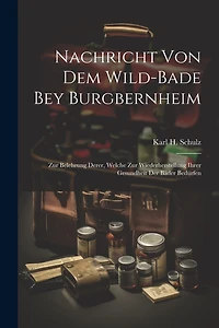 Nachricht Von Dem Wild-bade Bey Burgbernheim: Zur Belehrung Derer