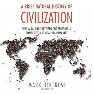 a Brief Natural History of Civilization: Why Balance Between Cooperation and Competition Is Vital to Humanity