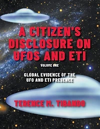 A Citizen's Disclosure on UFOs and ETI: BOOK ONE (Volume One)   Global Evidence of the UFO and ETI Presence
