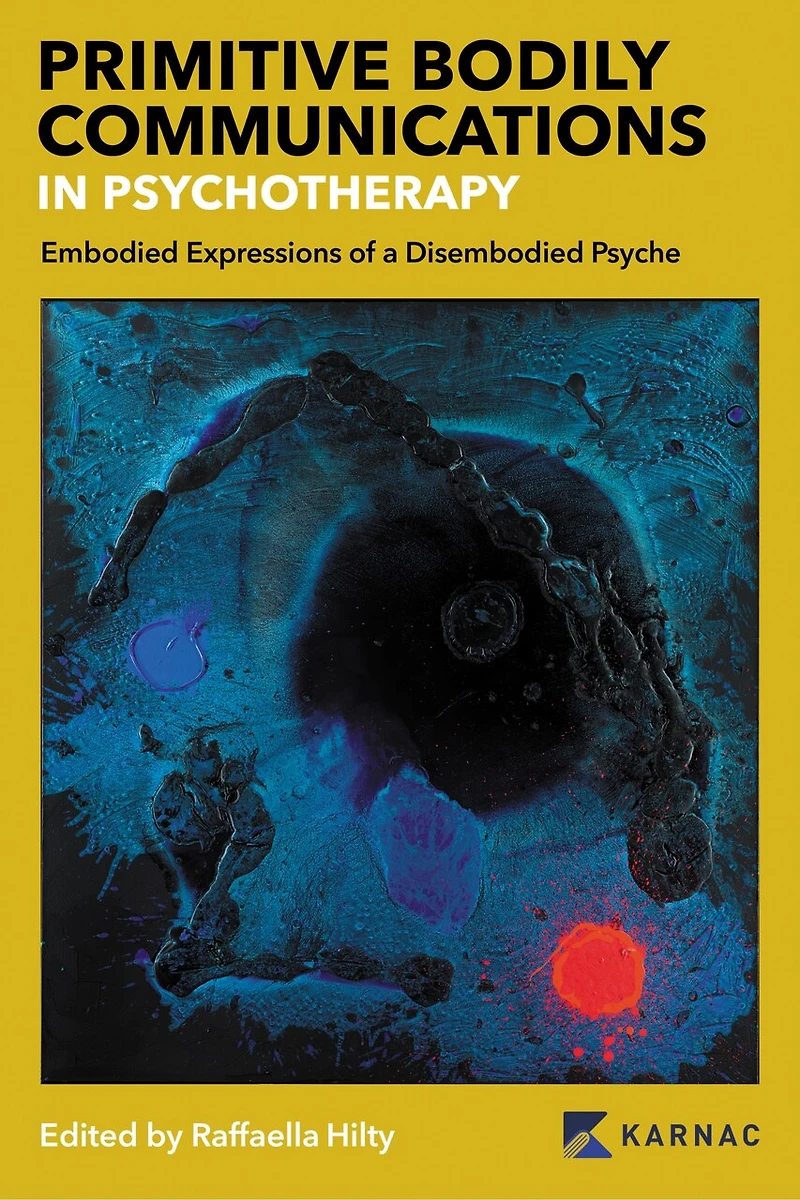 Primitive Bodily Communications In Psychotherapy: Embodied Expressions Of A Disembodied Psyche: Primitive Bodily Communications In Psychotherapy