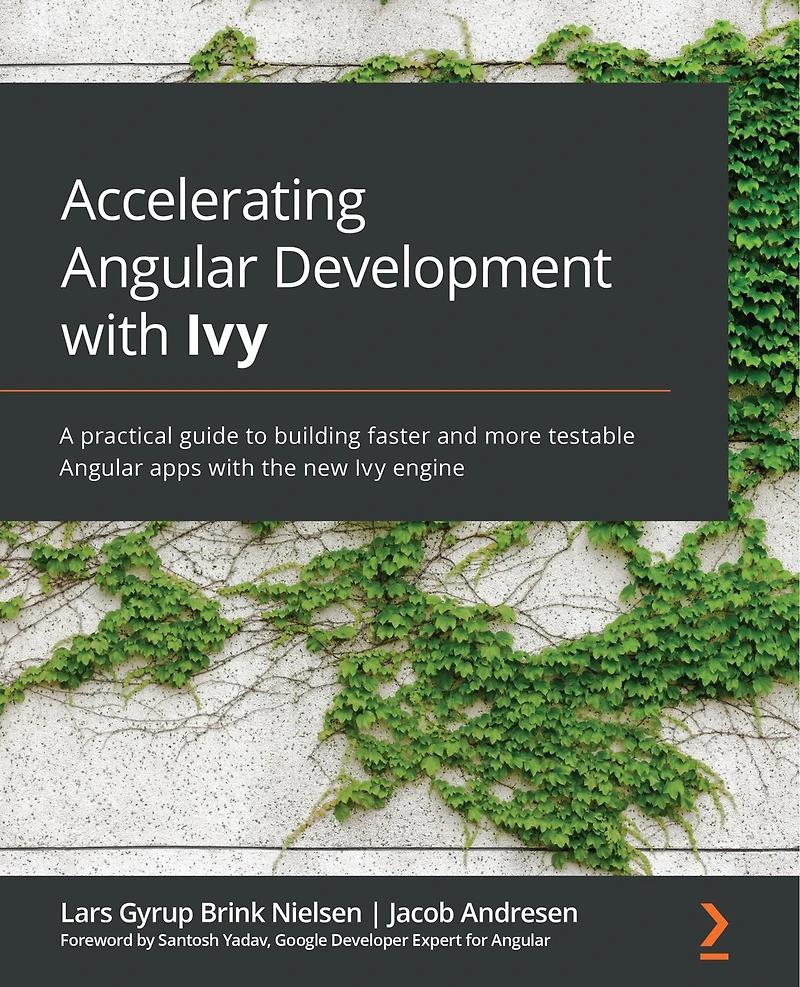 Accelerating Angular Development with Ivy: A practical guide to building faster and more testable apps the new Ivy engine