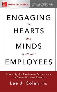 Engaging The Hearts And Minds Of All Your Employees: How To Ignite Passionate Performance For Better Business Results