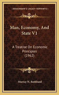 Man, Economy, And State V1: A Treatise On Economic Principles (1962)