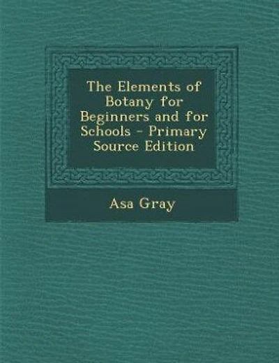 The Elements of Botany for Beginners and for Schools - Primary Source Edition