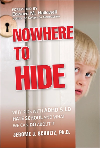 Nowhere to Hide: Why Kids with ADHD and LD Hate School What We Can Do About It