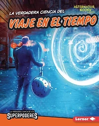 La Verdadera Ciencia del Viaje En El Tiempo (the Real Science of Time Travel)