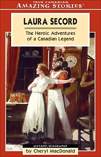 Laura Secord: The Heroic Adventures of a Canadian Legend