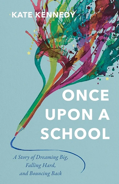 Once Upon a School: A Story of Dreaming Big, Falling Hard, and Bouncing Back