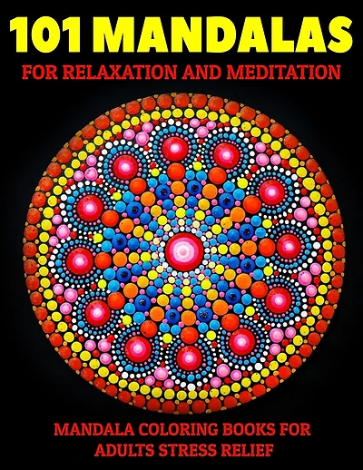 101 Mandalas For Relaxation And Meditation: Mandala Coloring Books For Adults Stress Relief: Relaxation Mandala Designs