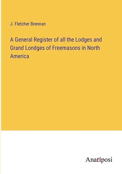 A General Register of all the Lodges and Grand Londges of Freemasons in North America